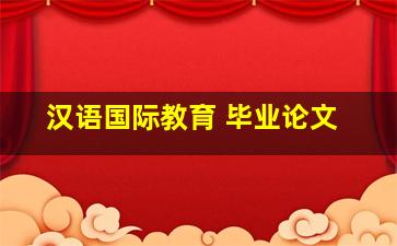 汉语国际教育 毕业论文